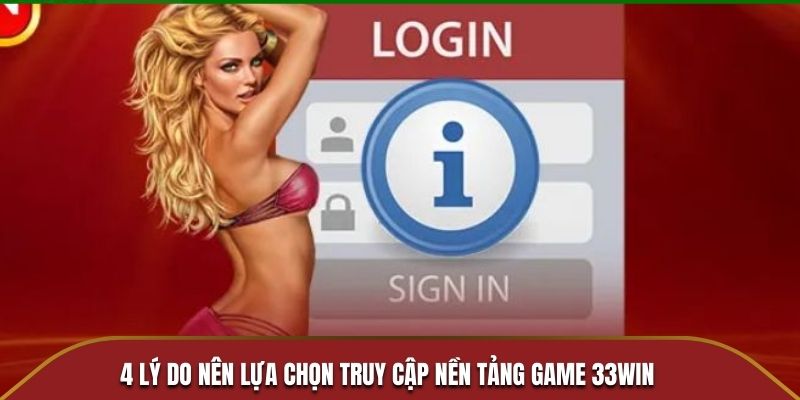 4 lý do nên lựa chọn truy cập nền tảng game 33WIN