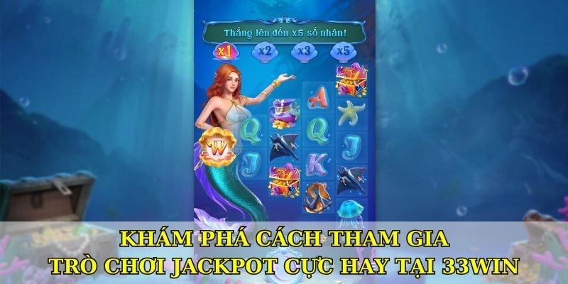 Khám phá cách tham gia trò chơi jackpot cực hay tại 33WIN