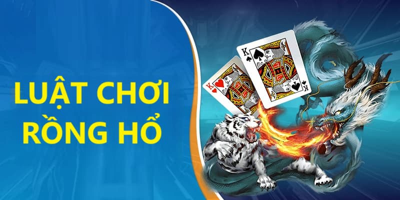 Luật chơi rồng hổ mà bất cứ ai cũng hiểu được