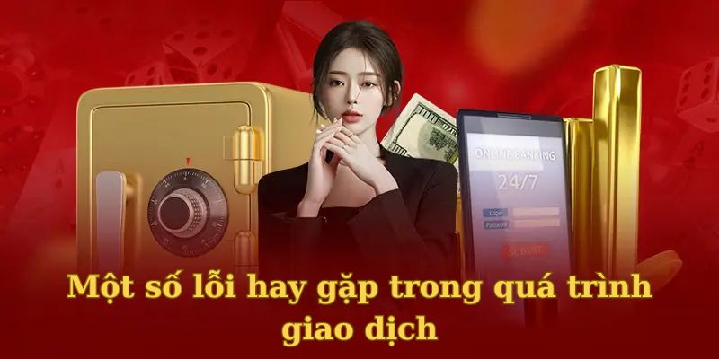 Một số lỗi hay gặp trong quá trình giao dịch