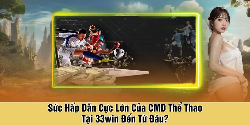 Những ưu điểm nổi trội tại sảnh CMD thể thao tại 33Win